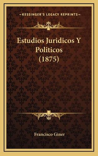 Estudios Juridicos Y Politicos (1875)