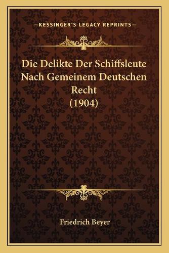 Die Delikte Der Schiffsleute Nach Gemeinem Deutschen Recht (1904)