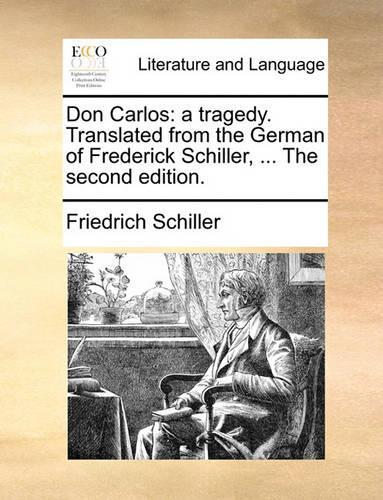 Don Carlos: A Tragedy. Translated from the German of Frederick Schiller, ... the Second Edition.(English)