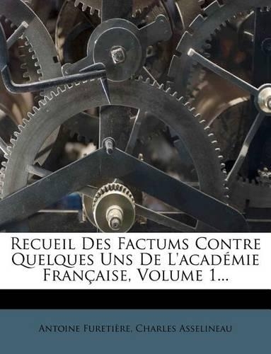 Recueil Des Factums Contre Quelques Uns de l'Académie Française, Volume 1...