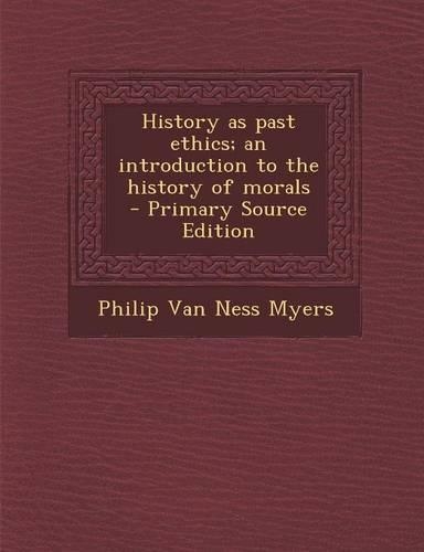 History as Past Ethics; An Introduction to the History of Morals: (English)