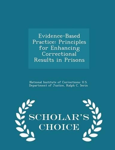 Evidence-Based Practice: Principles for Enhancing Correctional Results in Prisons - Scholar's Choice Edition