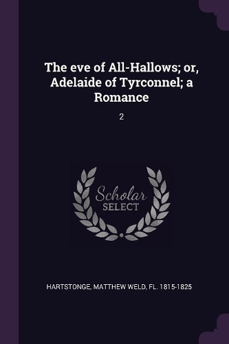 The eve of All-Hallows; or, Adelaide of Tyrconnel; a Romance