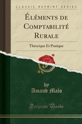 Éléments de Comptabilité Rurale: Théorique Et Pratique (Classic Reprint)