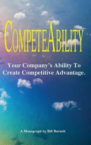 Competeability: Your Company's Ability To Create Competitive Advantage.(English)