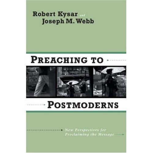 Preaching to Postmoderns: New Perspectives for Proclaiming the Message