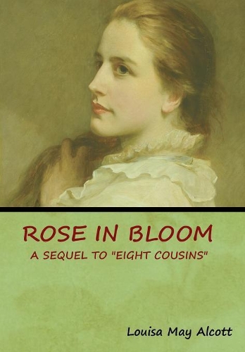 Rose in Bloom: A Sequel to "Eight Cousins"
