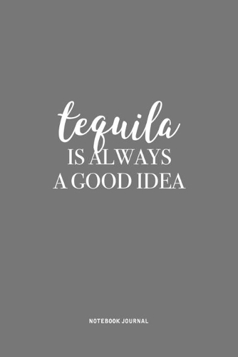 Tequila Is Always A Good Idea