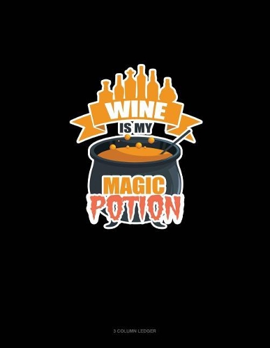 Wine Is My Magic Potion: 3 Column Ledger(1864 3 Column Ledger)