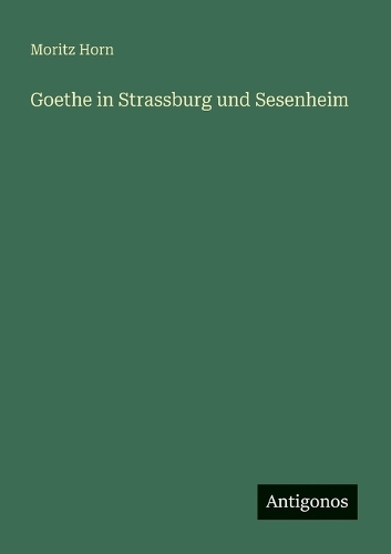 Goethe in Strassburg und Sesenheim
