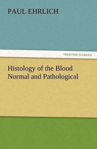 Histology of the Blood Normal and Pathological: (English)