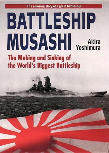Battleship Musashi: The Making and Sinking of the World's Biggest Battleship
