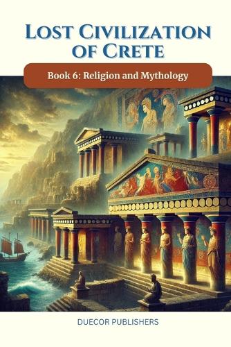 Lost Civilization of Crete: Book 6: Religion and Mythology(6 Lost Civilization of Crete)