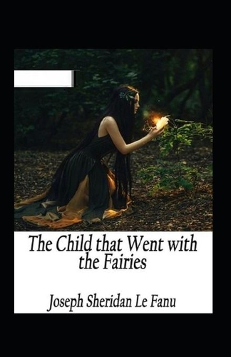 The Child That Went With The Fairies Illustrated: Occult & Supernatural, Short Stories