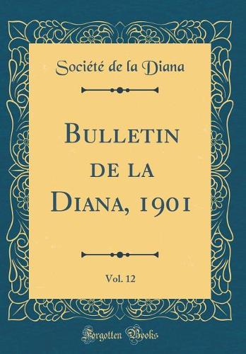 Bulletin de la Diana, 1901, Vol. 12 (Classic Reprint)