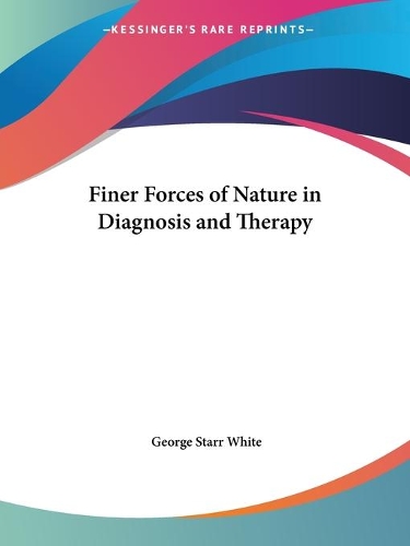 Finer Forces of Nature in Diagnosis and Therapy (1929): (English)