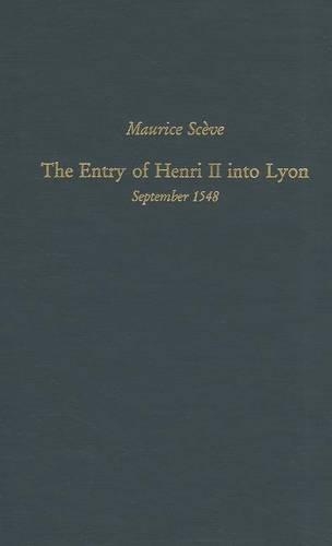 Maurice Sceve: The Entry of Henri II into Lyon, September 1548(v. 160 Medieval & Renaissance Texts & Studies S.)