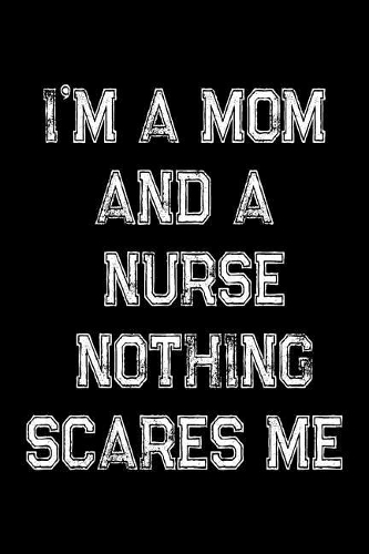 I'm A Mom And A Nurse Nothing Scares Me