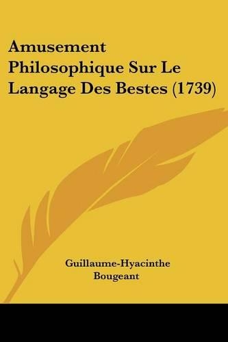 Amusement Philosophique Sur Le Langage Des Bestes (1739): (English)
