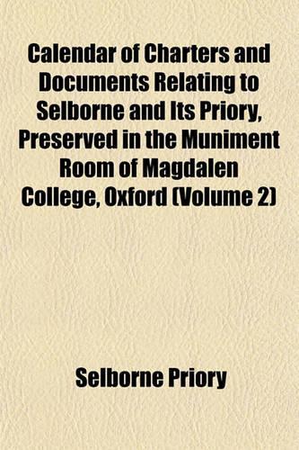 Calendar of Charters and Documents Relating to Selborne and Its Priory, Preserved in the Muniment Room of Magdalen College, Oxford (Volume 2)