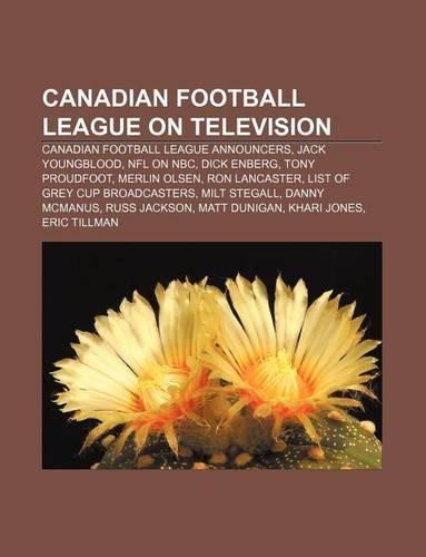 Canadian Football League on Television: Canadian Football League Announcers, Jack Youngblood, NFL on NBC, Dick Enberg, Tony Proudfoot(English)