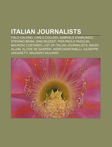 Italian Journalists: Italo Calvino, Carlo Collodi, Gabriele D'Annunzio, Stefano Benni, Dino Buzzati, Pier Paolo Pasolini, Maurizio Costanzo(English)