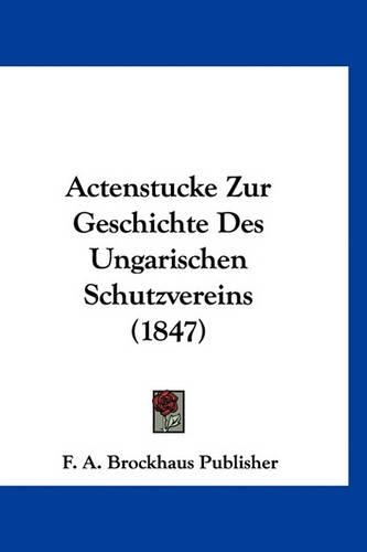 Actenstucke Zur Geschichte Des Ungarischen Schutzvereins (1847)