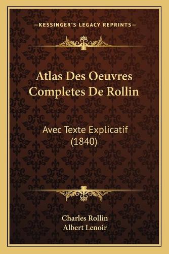 Atlas Des Oeuvres Completes De Rollin: Avec Texte Explicatif (1840)(French)
