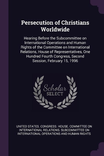 Persecution of Christians Worldwide: Hearing Before the Subcommittee on International Operations and Human Rights of the Committee on International Relations, House of Representatives, 