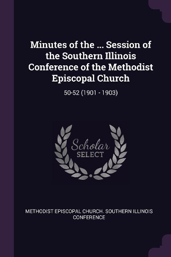 Minutes of the ... Session of the Southern Illinois Conference of the Methodist Episcopal Church