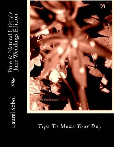 Pure & Natural Lifestyle June Weddings Edition: (100 Organic Lifestyle Today)