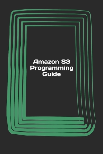 Amazon S3 Programming Guide: Beginner's guide book on how to get started with Amazon Simple Storage Service
