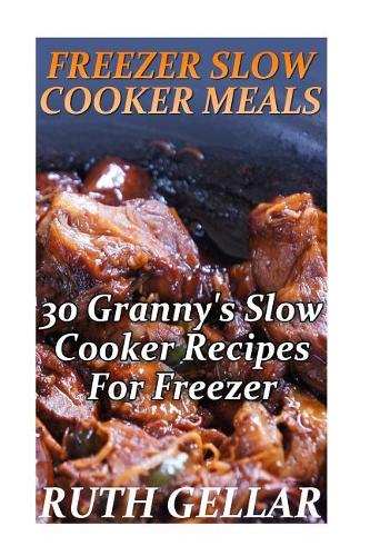 Freezer Slow Cooker Meals: 30 Granny's Slow Cooker Recipes For Freezer