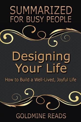 Designing Your Life: Summarized for Busy People: How to Build a Well-Lived, Joyful Life: Based on the Book by Bill Burnett & Dave Evans