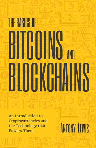 The Basics of Bitcoins and Blockchains: An Introduction to Cryptocurrencies and the Technology That Powers Them (Cryptography, Derivatives Investments, Futures Trading, Digital Assets, Nft