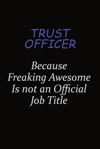 Trust officer Because Freaking Awesome Is Not An Official Job Title
