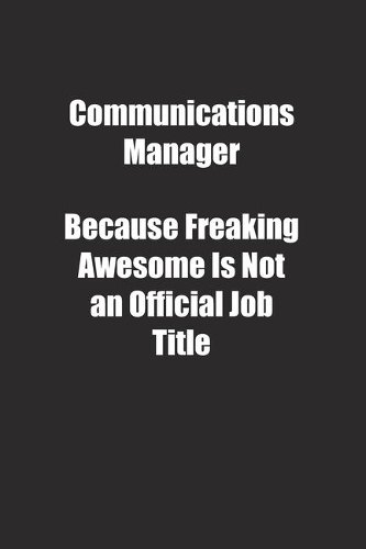 Communications Manager Because Freaking Awesome Is Not an Official Job Title.