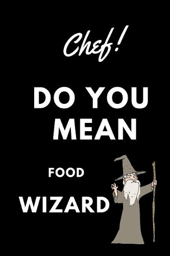 Chef! Did You Mean Food Wizard: Blank Line Occupation Journal to Show Appreciation to That Colleague or Friend