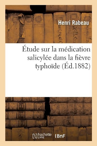 Étude Sur La Médication Salicylée Dans La Fièvre Typhoïde