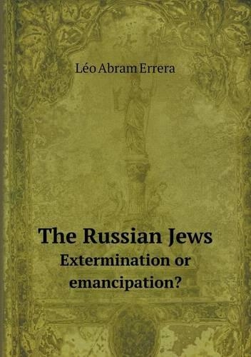 The Russian Jews Extermination or emancipation?: (English)