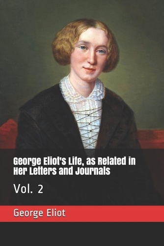George Eliot's Life, as Related in Her Letters and Journals: Vol. 2