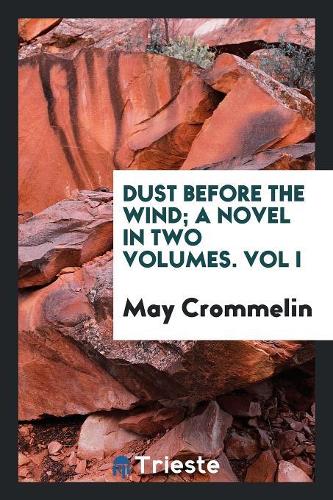 Dust Before the Wind; A Novel in Two Volumes. Vol I