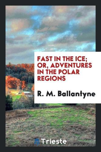 Fast in the Ice; Or, Adventures in the Polar Regions