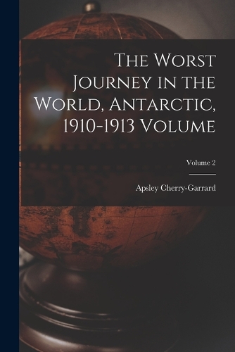 The Worst Journey in the World, Antarctic, 1910-1913 Volume; Volume 2