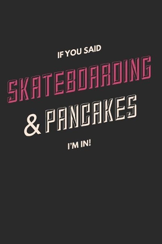 If You Said Skateboarding & Pancakes I'm In
