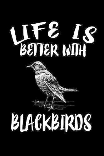 Life Is Better With Blackbirds