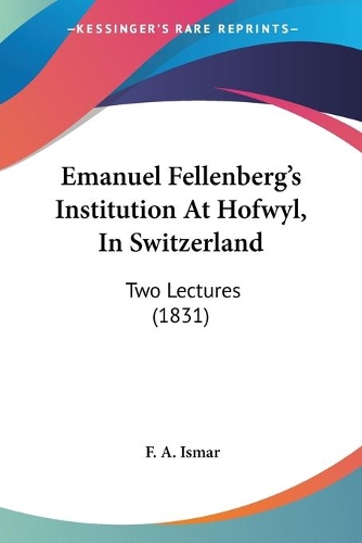 Emanuel Fellenberg's Institution At Hofwyl, In Switzerland: Two Lectures (1831)(English)