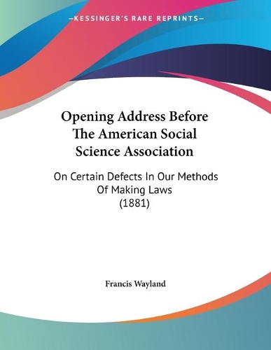 Opening Address Before The American Social Science Association: On Certain Defects In Our Methods Of Making Laws (1881)(English)