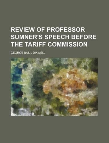 Review of Professor Sumner's Speech Before the Tariff Commission: (English)
