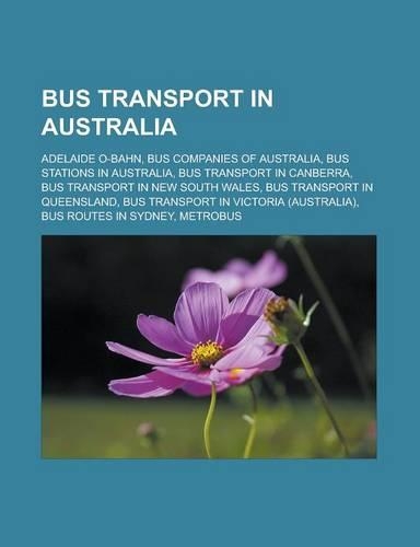 Bus Transport in Australia: Adelaide O-Bahn, Bus Companies of Australia, Bus Stations in Australia, Bus Transport in Canberra, Bus Transport in New South Wales, Bus Transport i(English)